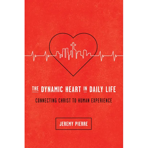 The Dynamic Heart in Daily Life: Connecting Christ to Human Experience - Paperback