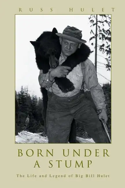 Born Under A Stump: The Life and Legend of Big Bill Hulet - Paperback