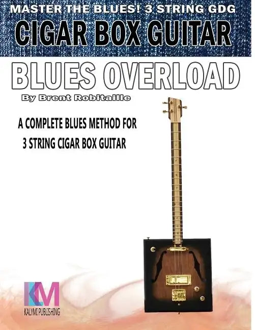 Cigar Box Guitar - Blues Overload: Complete Blues Method for 3 String Cigar Box Guitar - Paperback