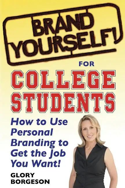 Brand Yourself! for College Students: How to Use Personal Branding to Get the Job You Want! - Paperback