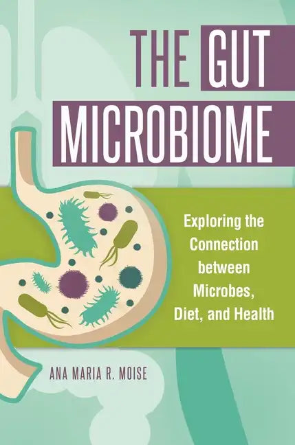 The Gut Microbiome: Exploring the Connection between Microbes, Diet, and Health - Hardcover