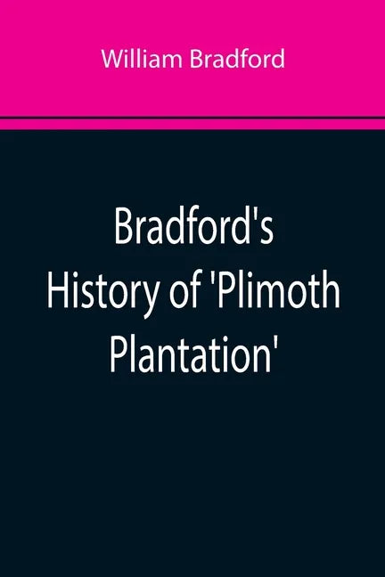 Bradford's History of 'Plimoth Plantation'; From the Original Manuscript. With a Report of the Proceedings Incident to the Return of the Manuscript to - Paperback