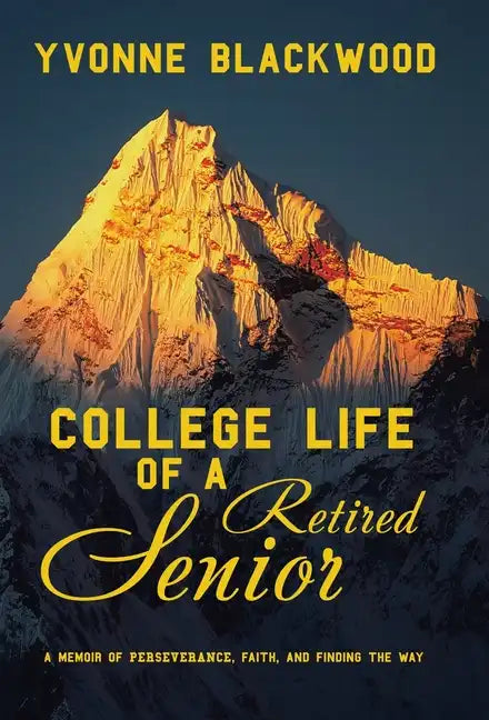 College Life of a Retired Senior: A Memoir of Perseverance, Faith, and Finding the Way - Hardcover