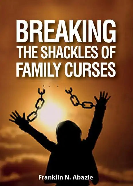 Breaking the Shackles of Family Curses: Deliverance from the Curses of Life - Paperback