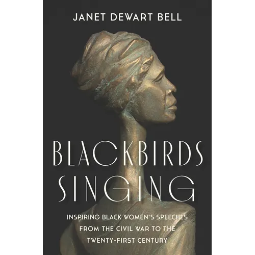 Blackbirds Singing: Inspiring Black Women's Speeches from the Civil War to the Twenty-First Century - Hardcover