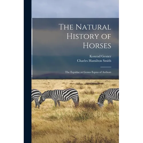 The Natural History of Horses: The Equidae or Genus Equus of Authors - Paperback