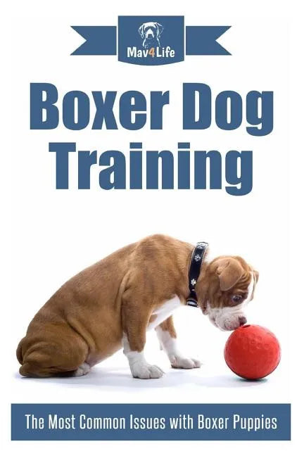 Boxer Dog Training: The Most Common Issues with Boxer Puppies - Paperback