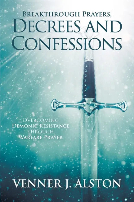 Breakthrough Prayers Decrees and Confessions: Overcoming Demonic Resistance Through Warfare Prayer - Paperback