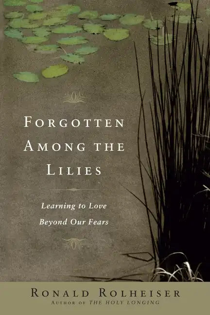 Forgotten Among the Lilies: Learning to Love Beyond Our Fears - Paperback