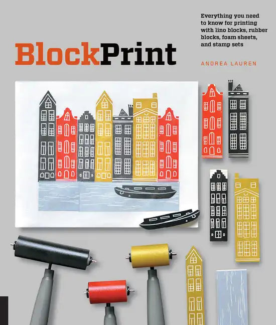 Block Print: Everything You Need to Know for Printing with Lino Blocks, Rubber Blocks, Foam Sheets, and Stamp Sets - Paperback