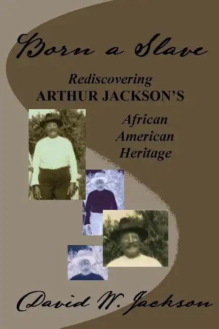 Born a Slave: Rediscovering Arthur Jackson's African American Heritage - Paperback