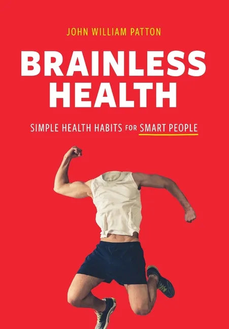 Brainless Health: Simple Health Habits for Smart People - Hardcover