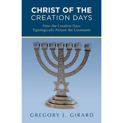 Christ of the Creation Days: How the Creation Days Typologically Picture the Covenants - Paperback