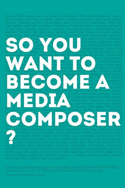 So, you want to become a media composer?: The most comprehensive guide to becoming successful in the film/TV/media industry, as told by 65 thriving pr - Paperback
