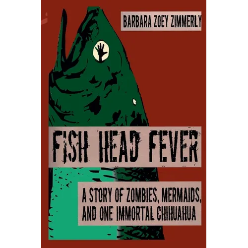Fish Head Fever: A Story of Zombies, Mermaids and One Immortal Chihuahua - Paperback