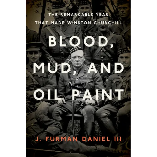 Blood, Mud, and Oil Paint: The Remarkable Year That Made Winston Churchill - Paperback