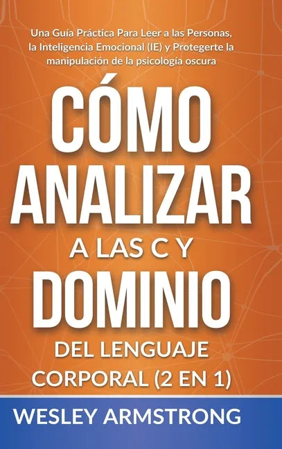 Cómo Analizar a las Personas y Dominio del Lenguaje Corporal 2 en 1: Una Guía Práctica Para Leer a las Personas, la Inteligencia Emocional (IE) y Prot - Hardcover