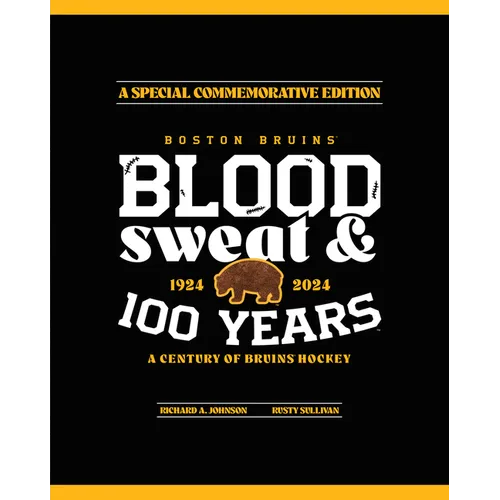 Boston Bruins: Blood, Sweat & 100 Years - Hardcover