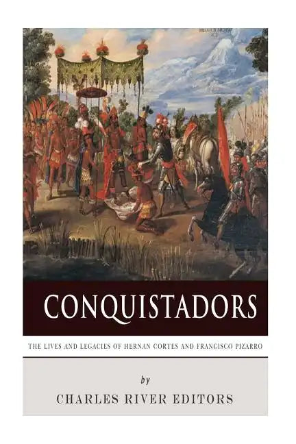 Conquistadors: The Lives and Legacies of Hernan Cortes and Francisco Pizarro - Paperback