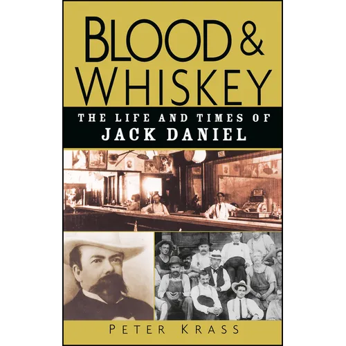 Blood and Whiskey: The Life and Times of Jack Daniel - Hardcover