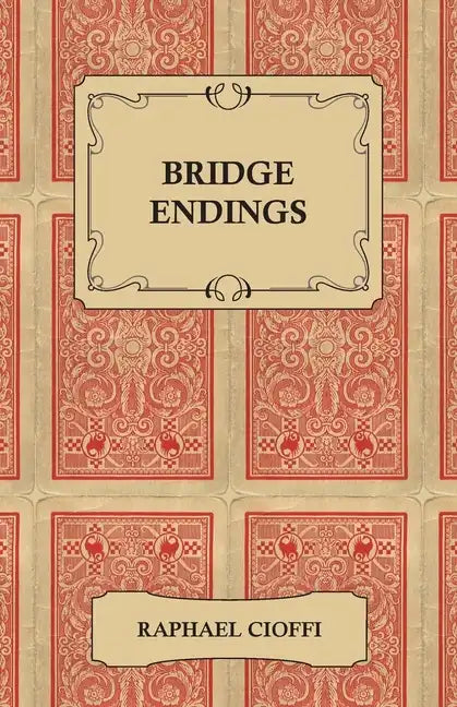 Bridge Endings - The End Game Made Easy with 30 Common Basic Positions, 24 Endplays Teaching Hands, and 50 Double Dummy Problems - Paperback