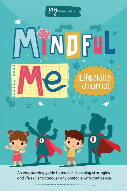 Mindful Me Lifeskills Journal: An Empowering Guide to Teach Kids Coping Strategies and Life Skills to Conquer any Obstacle with Confidence - Paperback