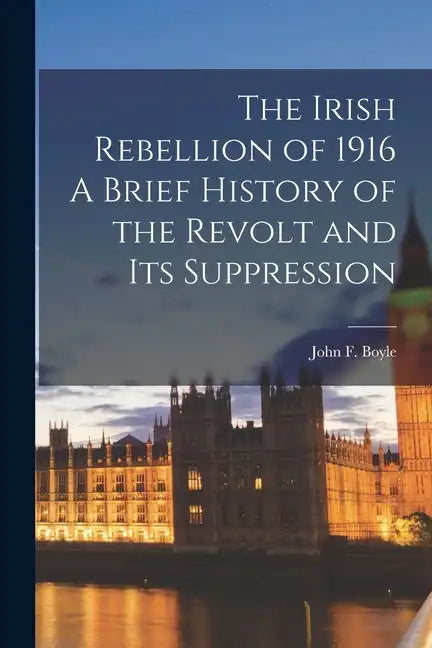 The Irish Rebellion of 1916 A Brief History of the Revolt and its Suppression - Paperback
