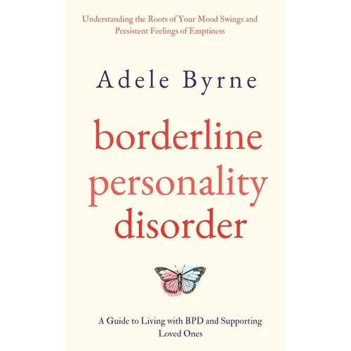 Borderline Personality Disorder: Understanding the Roots of Your Mood Swings and Persistent Feelings of Emptiness. A Guide to Living with BPD and Supp - Paperback