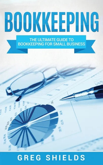 Bookkeeping: The Ultimate Guide to Bookkeeping for Small Business - Hardcover