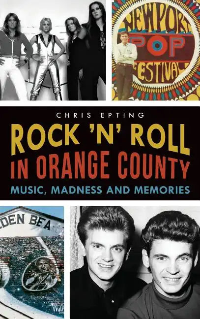 Rock 'n' Roll in Orange County: Music, Madness and Memories - Hardcover