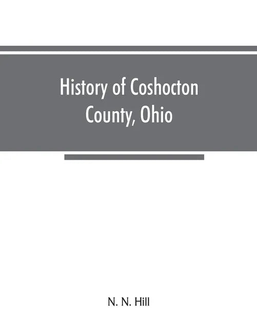 History of Coshocton County, Ohio: its past and present, 1740-1881. Containing a comprehensive history of Ohio; a complete history of Coshocton County - Paperback
