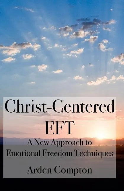 Christ-Centered Eft: A New Approach to Emotional Freedom Techniques - Paperback
