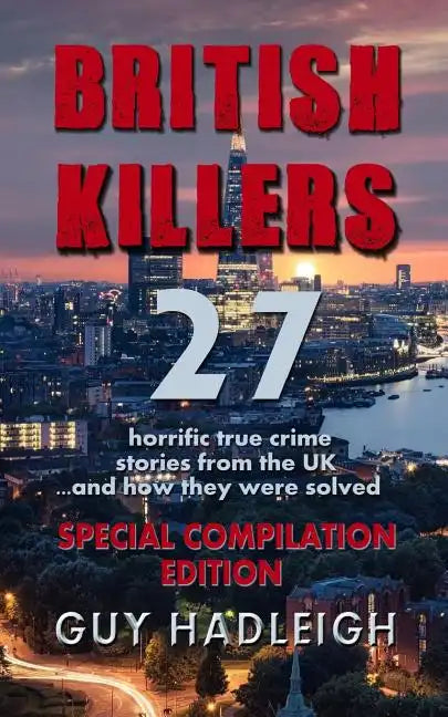 British Killers - Special Compilation Edition: 27 Horrific True Crime Stories From The UK...And How They Were Solved - Paperback
