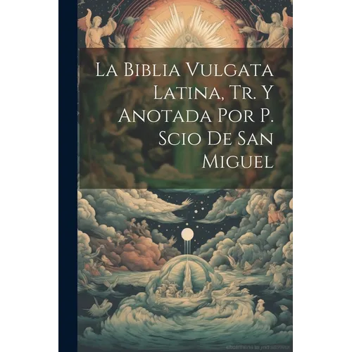 La Biblia Vulgata Latina, Tr. Y Anotada Por P. Scio De San Miguel - Paperback