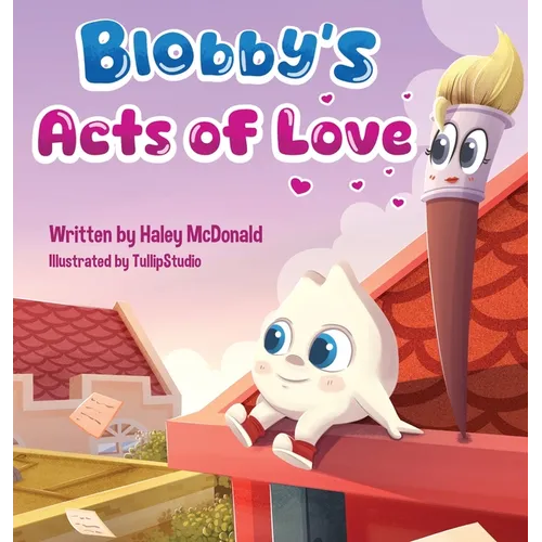 Blobby's Acts of Love: A Children's Book About Love & Kindness - Hardcover