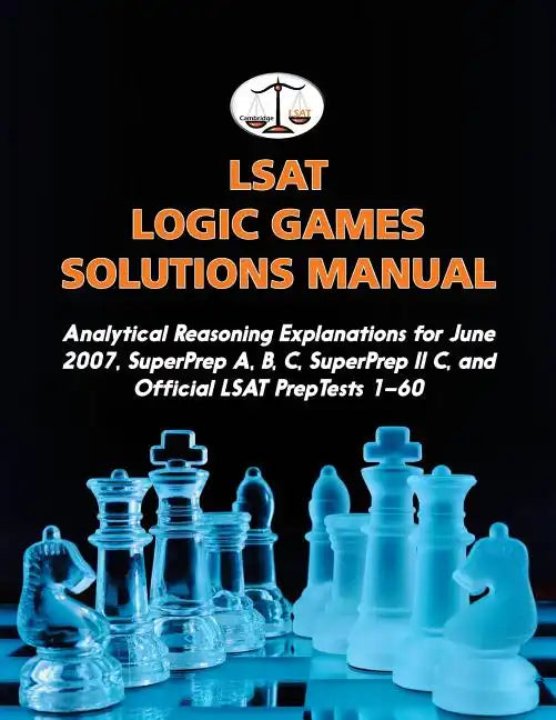 LSAT Logic Games Solutions Manual: Analytical Reasoning Explanations for June 2007, SuperPrep A, B, C, SuperPrep II C, and Official LSAT PrepTests 1-6 - Paperback