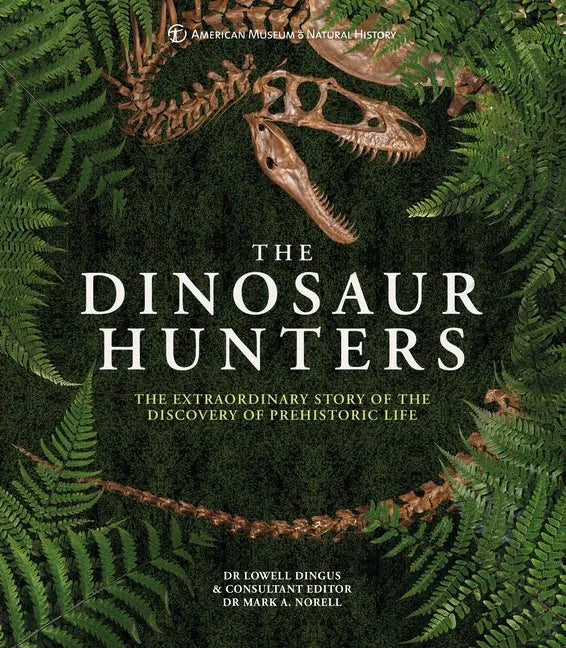 Amnh the Dinosaur Hunters: The Extraordinary Story of the Discovery of Prehistoric Life - Hardcover