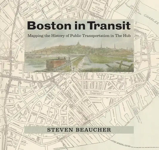 Boston in Transit: Mapping the History of Public Transportation in the Hub - Hardcover
