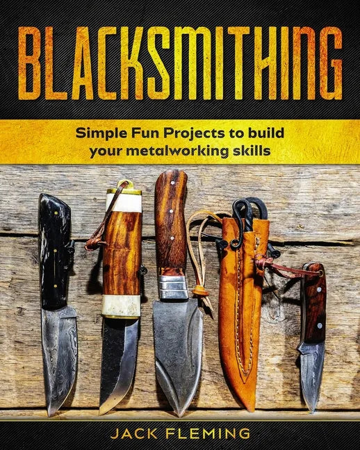 Blacksmithing: Simple Fun Projects to Build your Metalworking skills - Paperback
