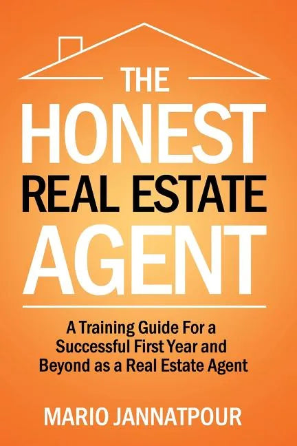 The Honest Real Estate Agent: A Training Guide for a Successful First Year and Beyond as a Real Estate Agent - Paperback