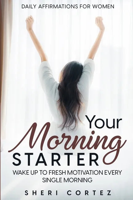 Daily Affirmations For Women: Your Morning Starter - Wake Up To Fresh Motivation Every Single Morning - Paperback