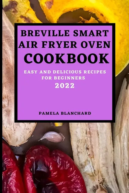 Breville Smart Air Fryer Oven Cookbook 2022: Easy and Delicious Recipes for Beginners - Paperback