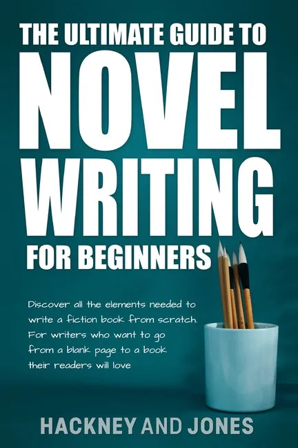 The Ultimate Guide to Novel Writing for Beginners: Discover all the elements needed to write a fiction book from scratch. For writers who want to go f - Paperback