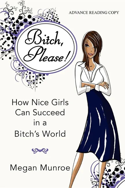 Bitch? Please!: How Nice Girls Can Succeed in a Bitch's World - Hardcover