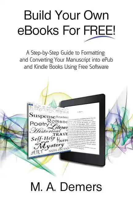 Build Your Own eBooks For FREE!: A Step-by-Step Guide to Formatting and Converting Your Manuscript into ePub and Kindle Books Using Free Software - Paperback
