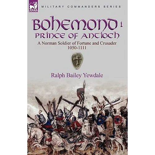 Bohemond I, Prince of Antioch: a Norman Soldier of Fortune and Crusader 1050-1111 - Paperback