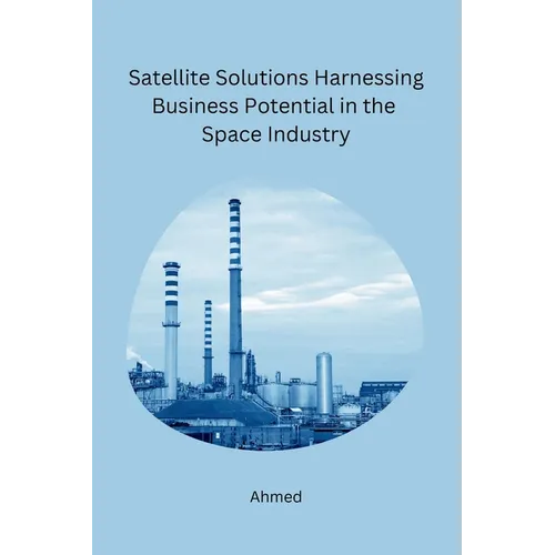 Satellite Solutions Harnessing Business Potential in the Space Industry - Paperback