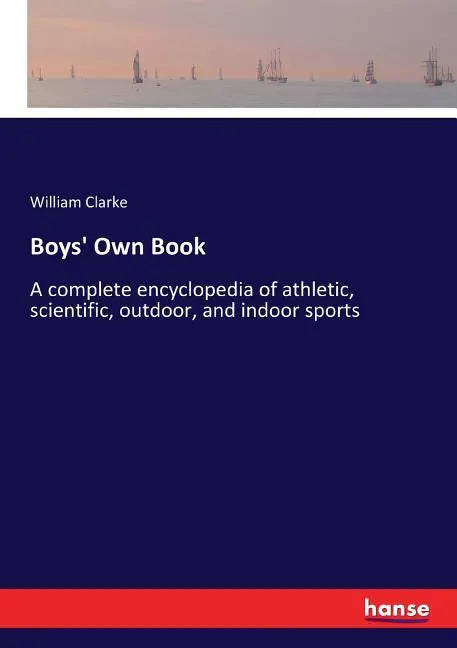 Boys' Own Book: A complete encyclopedia of athletic, scientific, outdoor, and indoor sports - Paperback