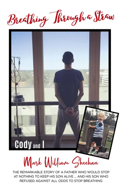 Breathing Through a Straw: The Remarkable Story of a Father Who Would Stop at Nothing to Keep His Son Alive....and His Son Who Refused Against Al - Paperback