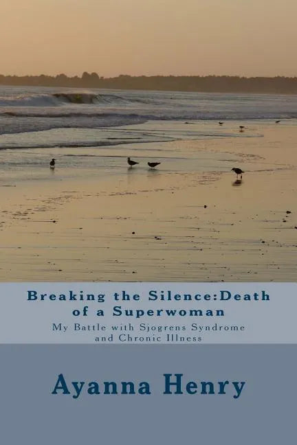 Breaking the Silence: Death of a Superwoman: My Battle with Sjogrens Syndrome and Chronic Illness - Paperback